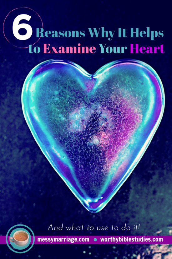 6 Reasons Why It Helps to Examine Your&nbsp;Heart