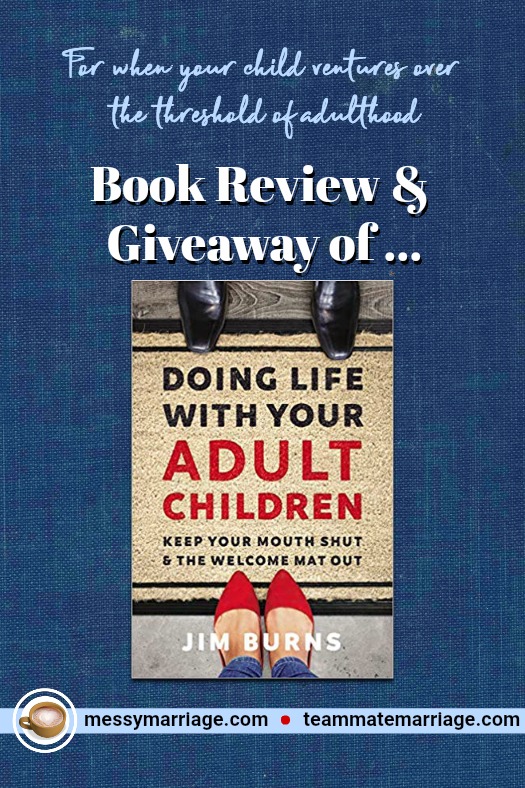 Adult Children - This post is about a book review and giveaway of Jim Burns latest book on relating to your adult children. #adultchildren #adultchild #JimBurns #bookreview #messymarriage #giveaway