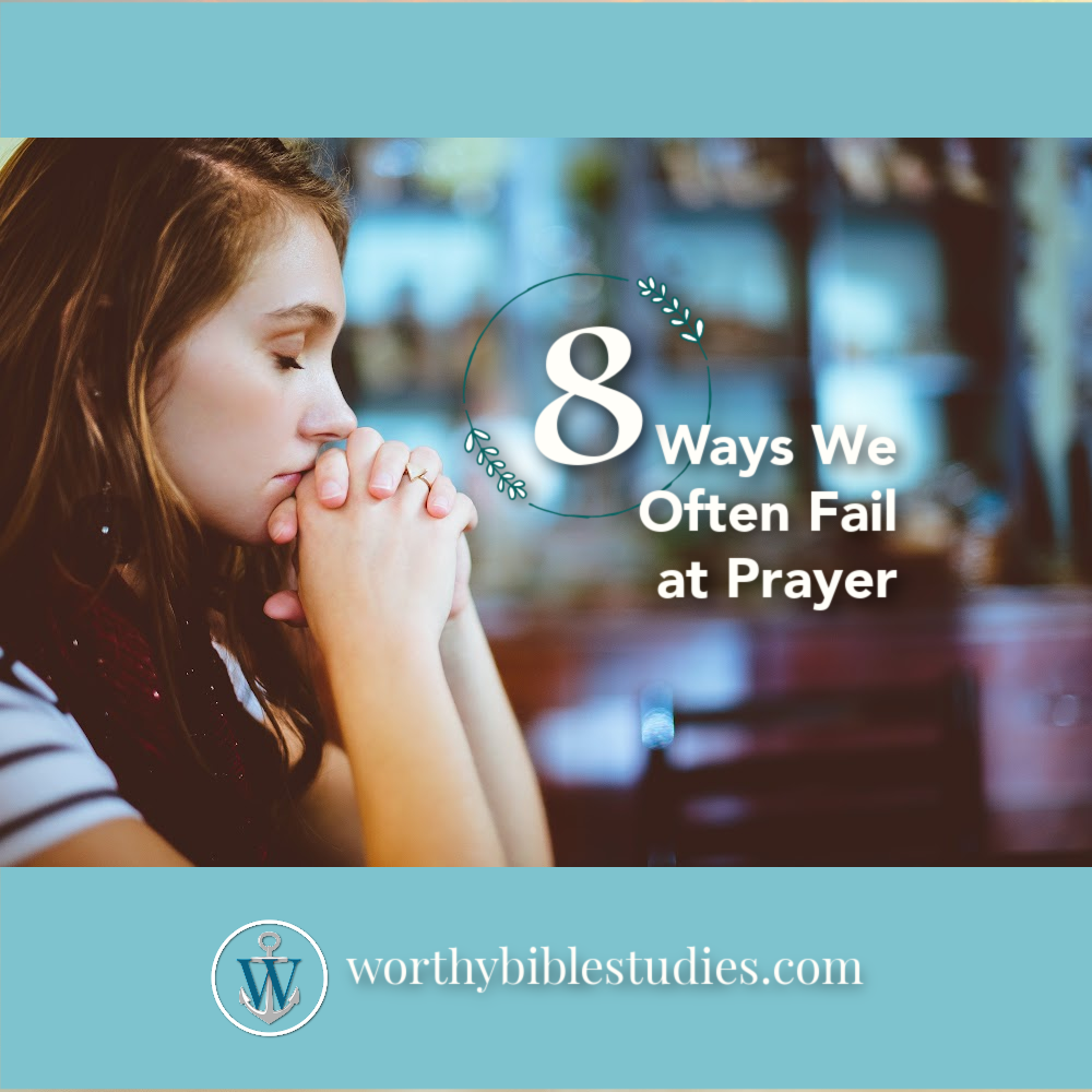 8 Ways We Fail at&nbsp;Prayer